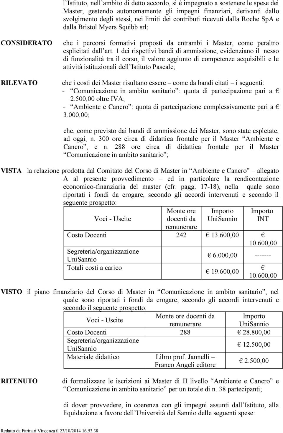 1 dei rispettivi bandi di ammissione, evidenziano il nesso di funzionalità tra il corso, il valore aggiunto di competenze acquisibili e le attività istituzionali dell Istituto Pascale; RILEVATO che i