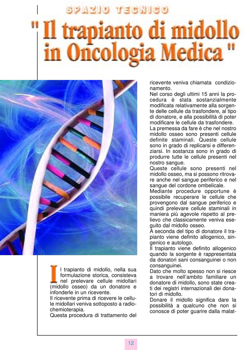 Nel corso degli ultimi 15 anni la procedura è stata sostanzialmente modificata relativamente alla sorgente delle cellule da trasfondere, al tipo di donatore, e alla possibilità di poter modificare le