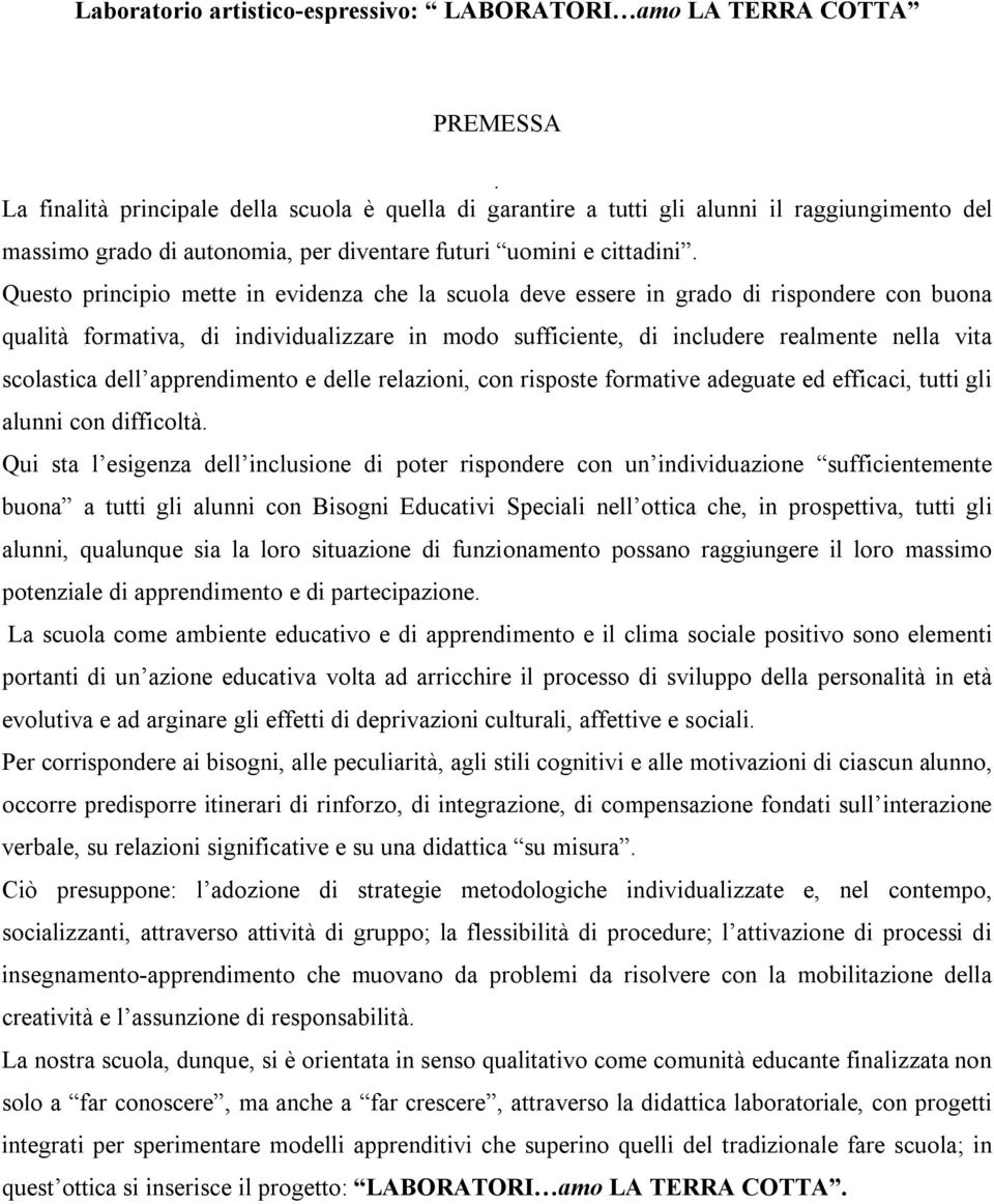 Questo principio mette in evidenza che la scuola deve essere in grado di rispondere con buona qualità formativa, di individualizzare in modo sufficiente, di includere realmente nella vita scolastica