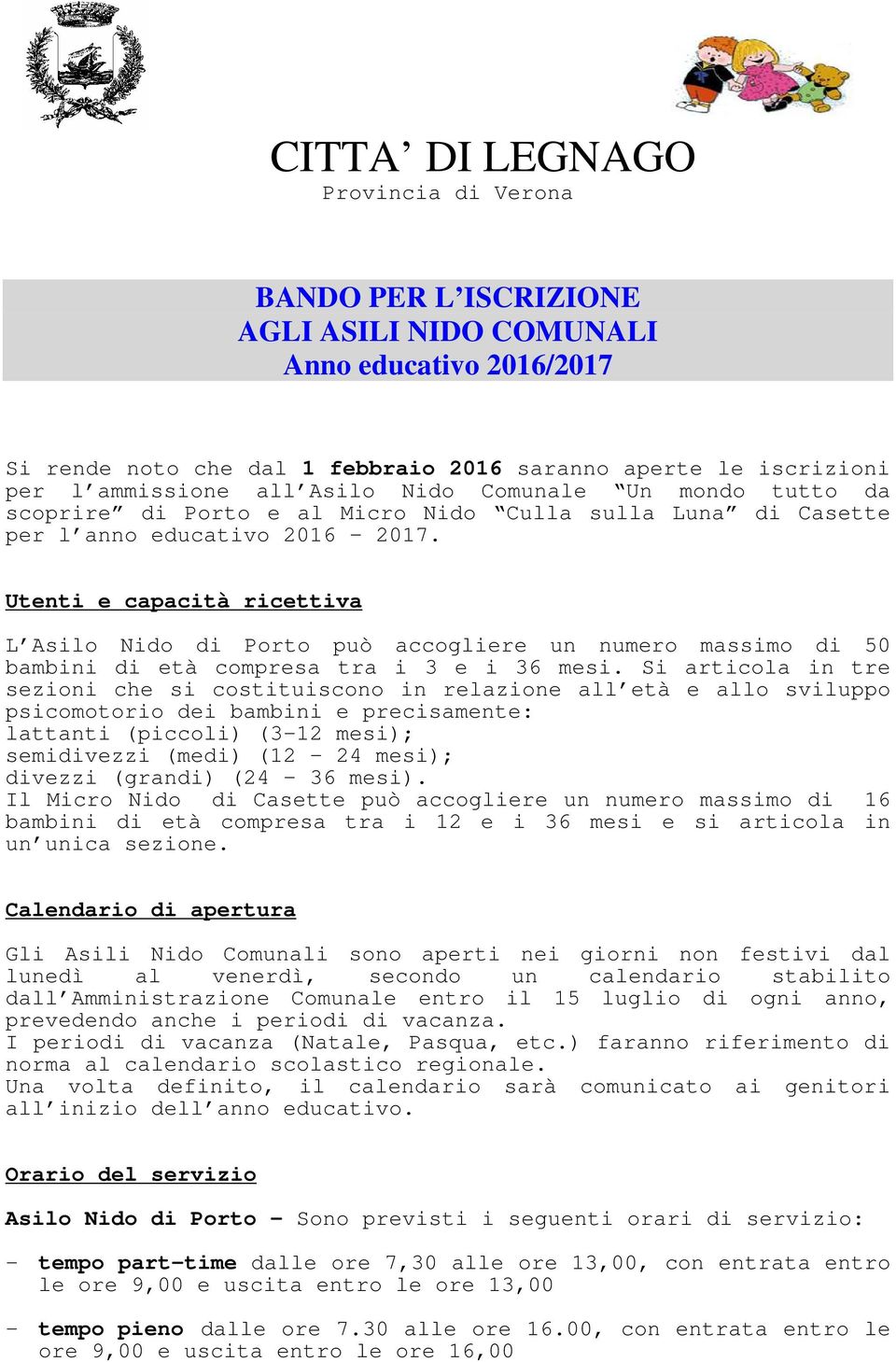 Utenti e capacità ricettiva L Asilo Nido di Porto può accogliere un numero massimo di 50 bambini di età compresa tra i 3 e i 36 mesi.