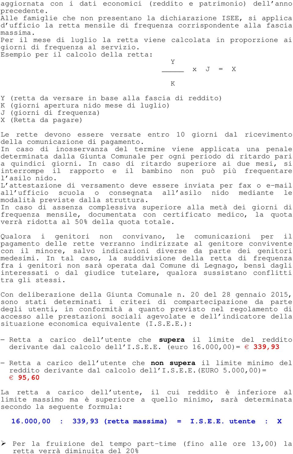 Per il mese di luglio la retta viene calcolata in proporzione ai giorni di frequenza al servizio.