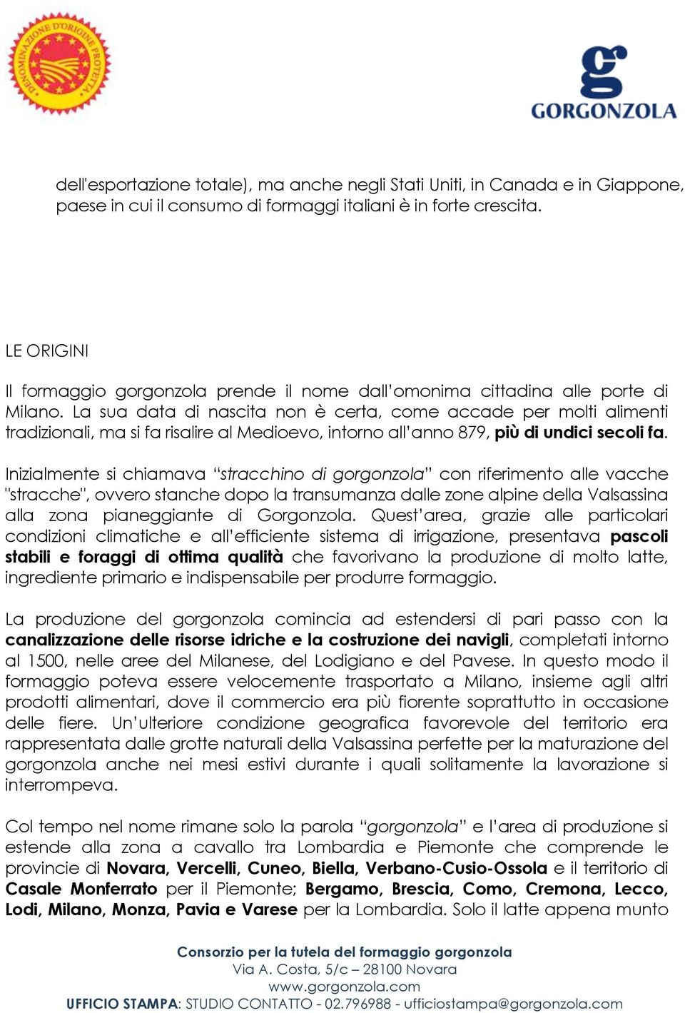 La sua data di nascita non è certa, come accade per molti alimenti tradizionali, ma si fa risalire al Medioevo, intorno all anno 879, più di undici secoli fa.