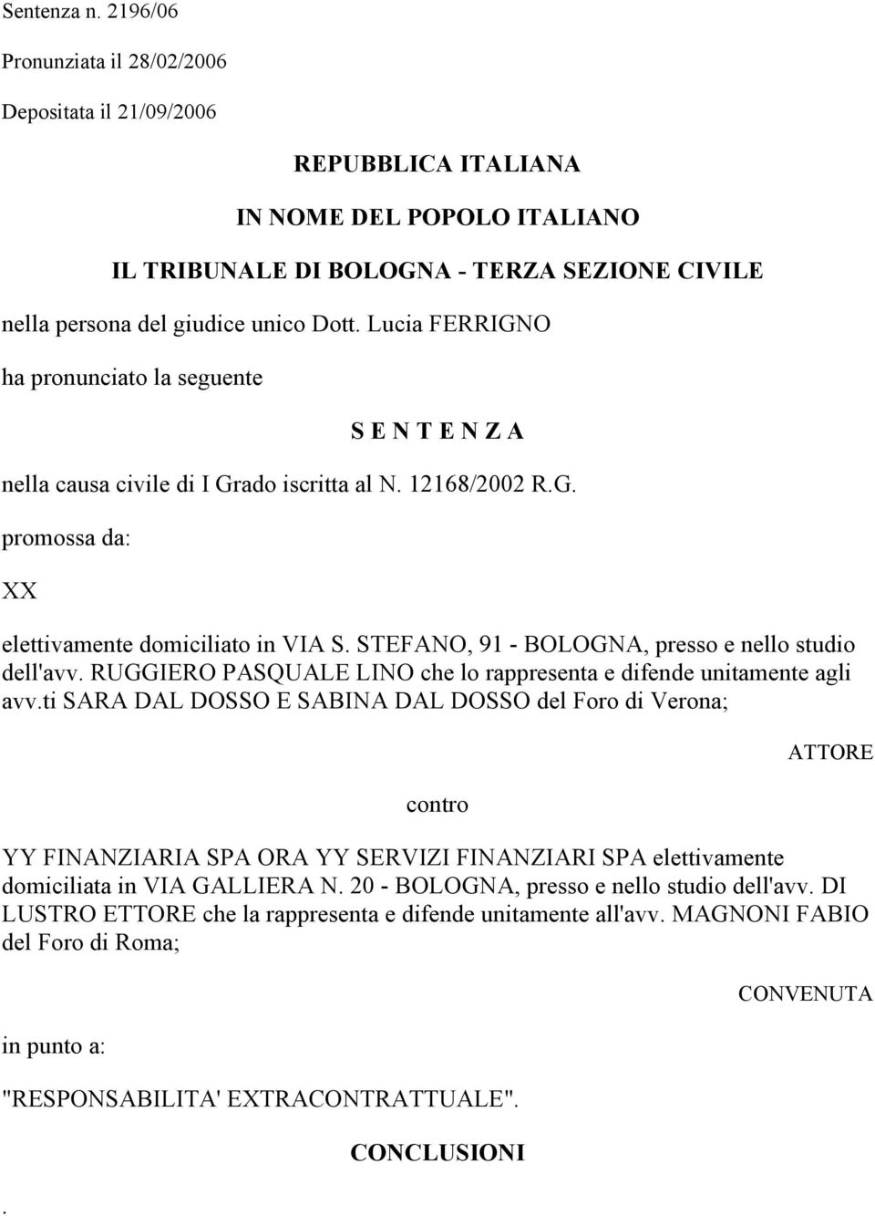 Lucia FERRIGNO ha pronunciato la seguente S E N T E N Z A nella causa civile di I Grado iscritta al N. 12168/2002 R.G. promossa da: XX elettivamente domiciliato in VIA S.