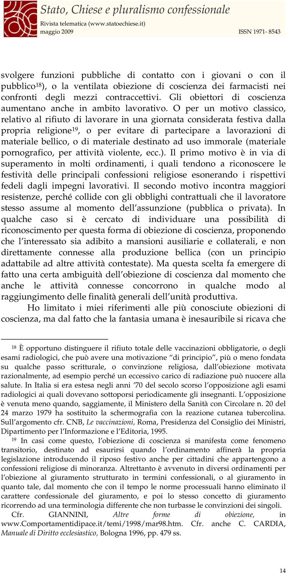 O per un motivo classico, relativo al rifiuto di lavorare in una giornata considerata festiva dalla propria religione 19, o per evitare di partecipare a lavorazioni di materiale bellico, o di