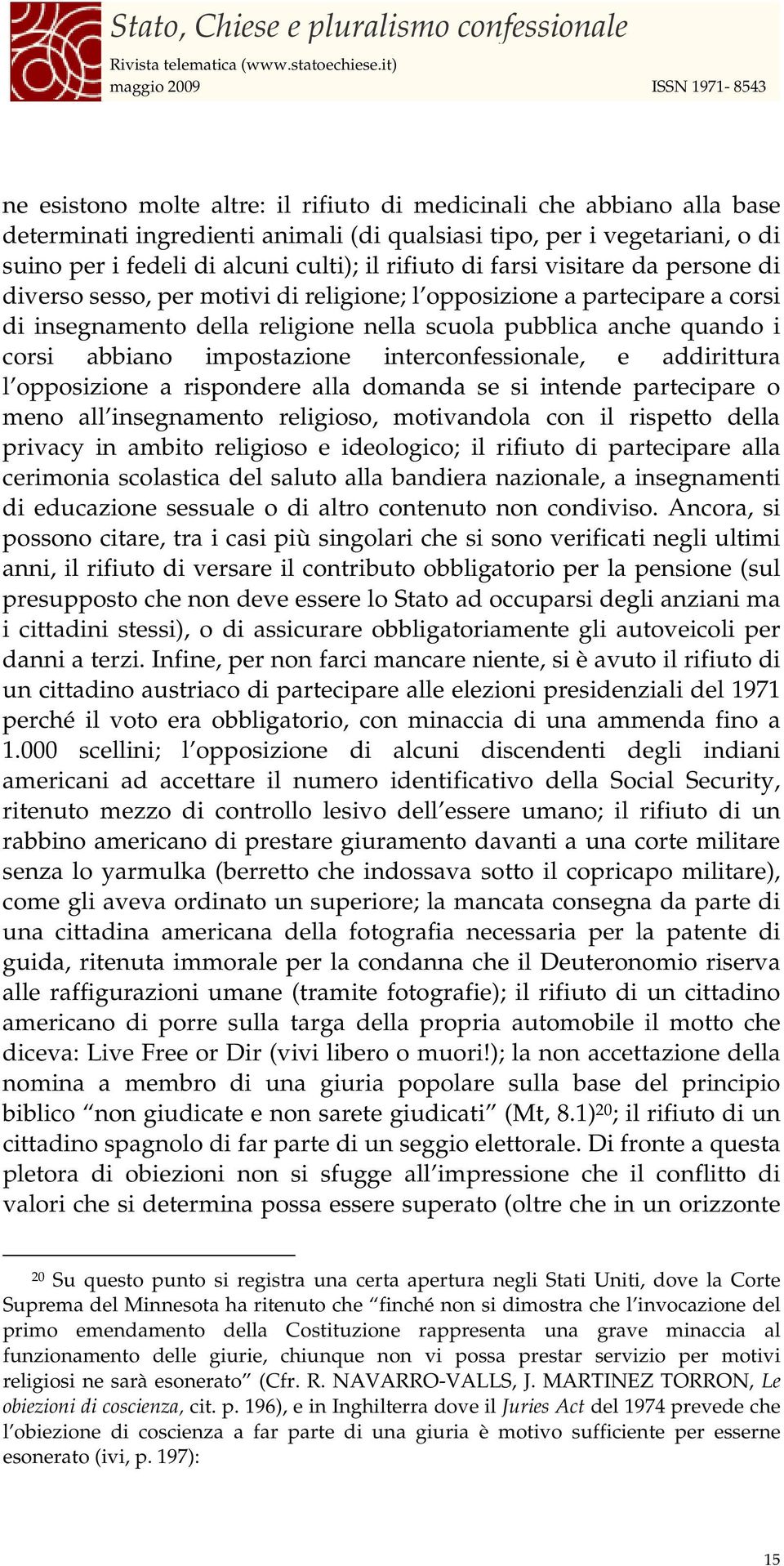 impostazione interconfessionale, e addirittura l opposizione a rispondere alla domanda se si intende partecipare o meno all insegnamento religioso, motivandola con il rispetto della privacy in ambito