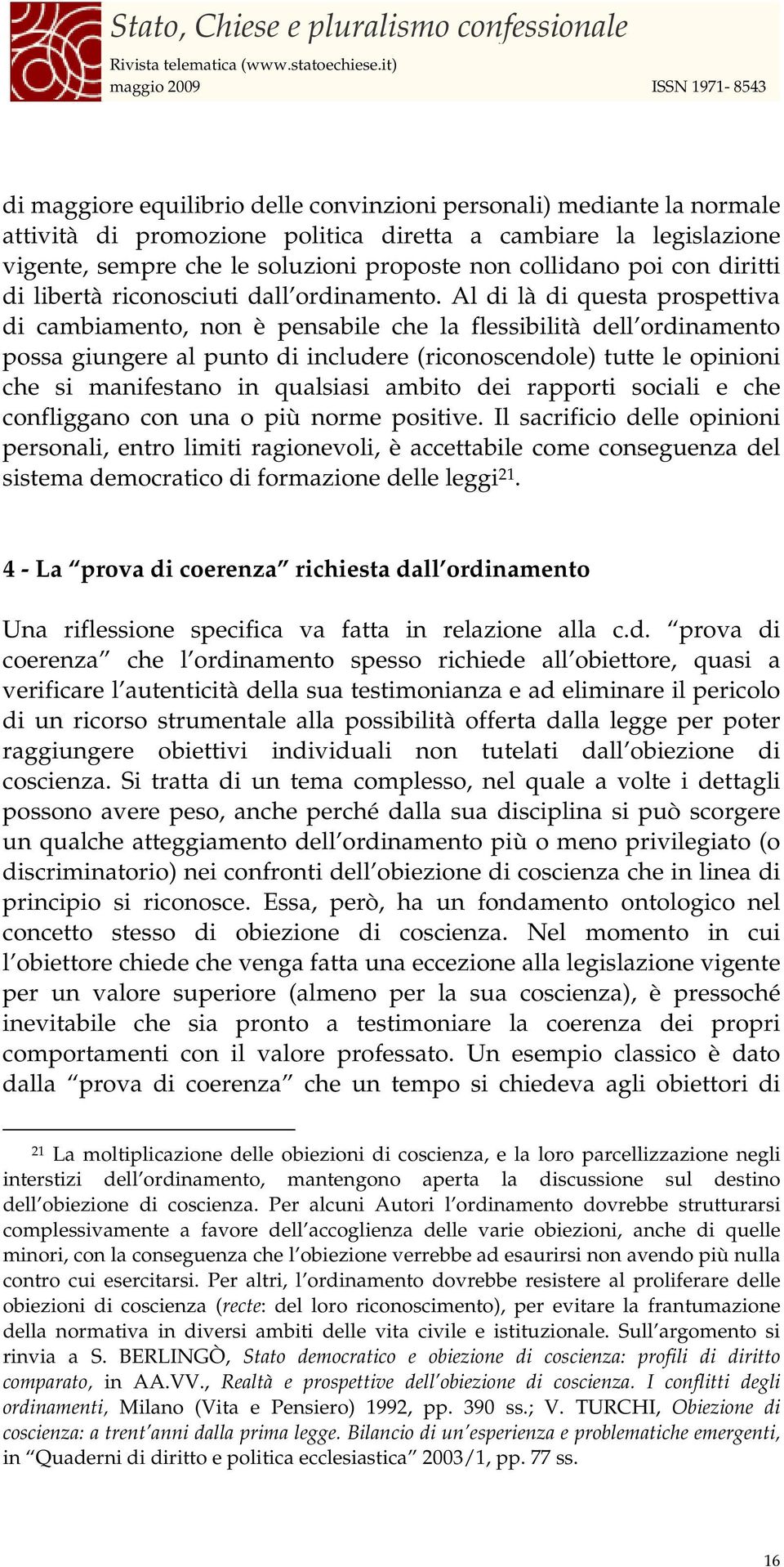 Al di là di questa prospettiva di cambiamento, non è pensabile che la flessibilità dell ordinamento possa giungere al punto di includere (riconoscendole) tutte le opinioni che si manifestano in