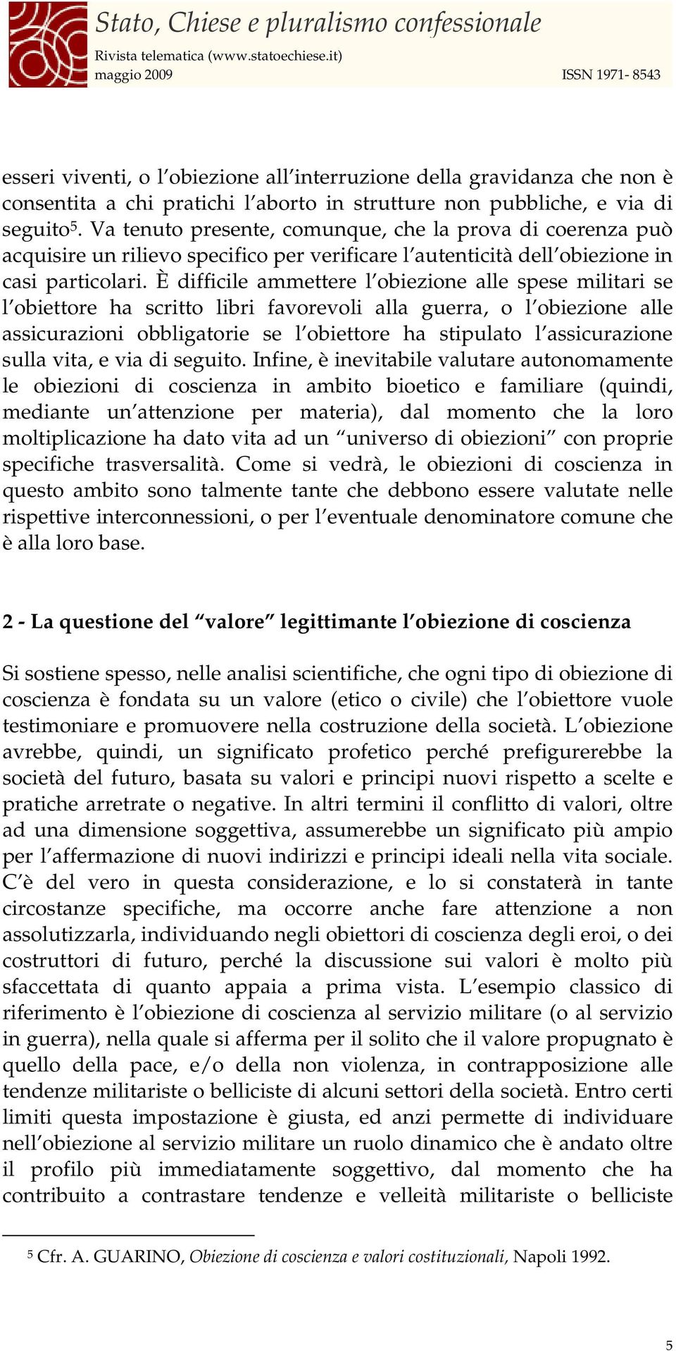 È difficile ammettere l obiezione alle spese militari se l obiettore ha scritto libri favorevoli alla guerra, o l obiezione alle assicurazioni obbligatorie se l obiettore ha stipulato l assicurazione