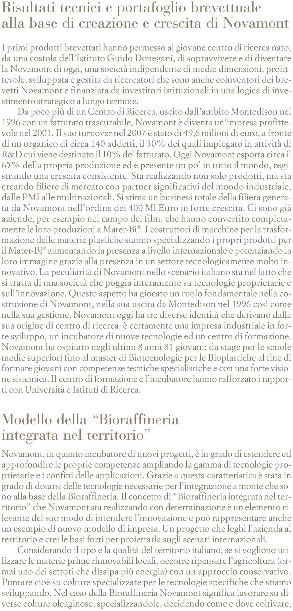 brevetti Novamont e finanziata da investitori istituzionali in una logica di investimento strategico a lungo termine.