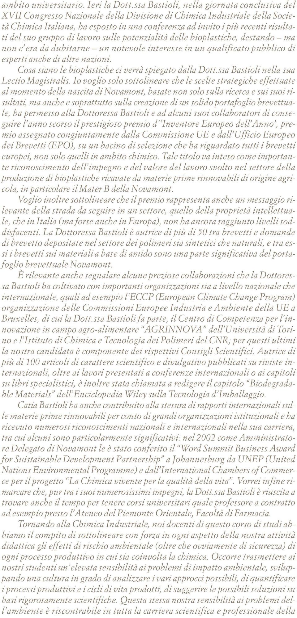 risultati del suo gruppo di lavoro sulle potenzialità delle bioplastiche, destando ma non c era da dubitarne un notevole interesse in un qualificato pubblico di esperti anche di altre nazioni.