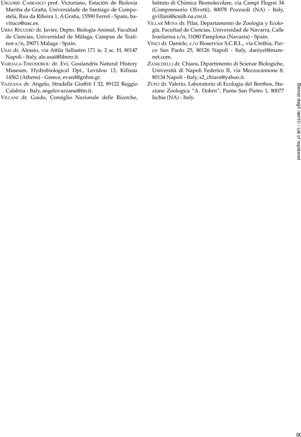 H, 80147 Napoli - Italy, ale.usai@libero.it. VARDALA-THEODOROU dr. Evi, Goulandris Natural History Museum, Hydrobiological Dpt., Levidou 13, Kifissia 14562 (Athens) - Greece, evard@gnhm.gr.