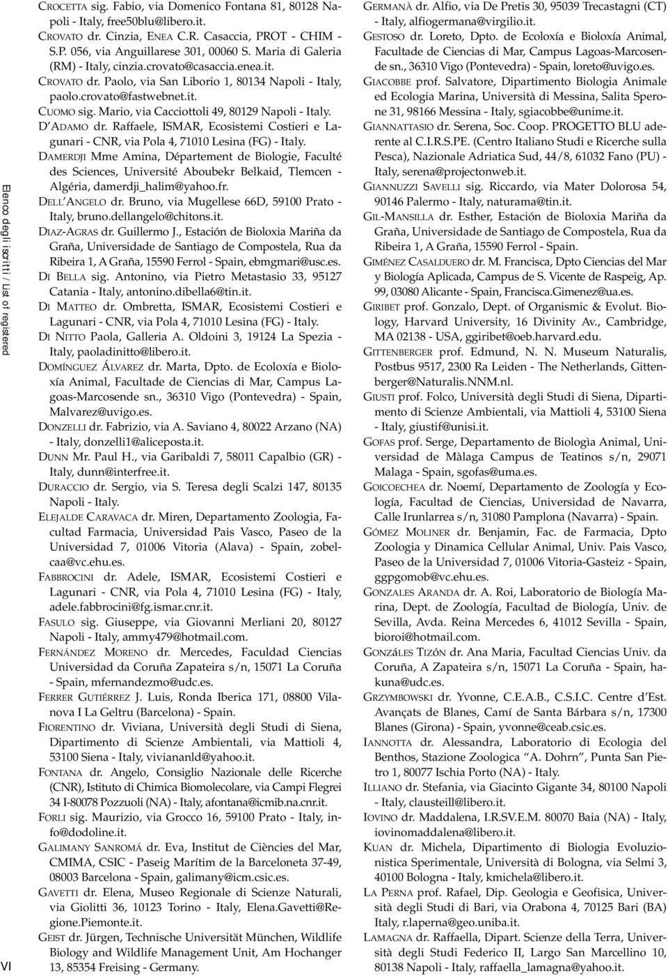 crovato@fastwebnet.it. CUOMO sig. Mario, via Cacciottoli 49, 80129 Napoli - Italy. D ADAMO dr. Raffaele, ISMAR, Ecosistemi Costieri e Lagunari - CNR, via Pola 4, 71010 Lesina (FG) - Italy.