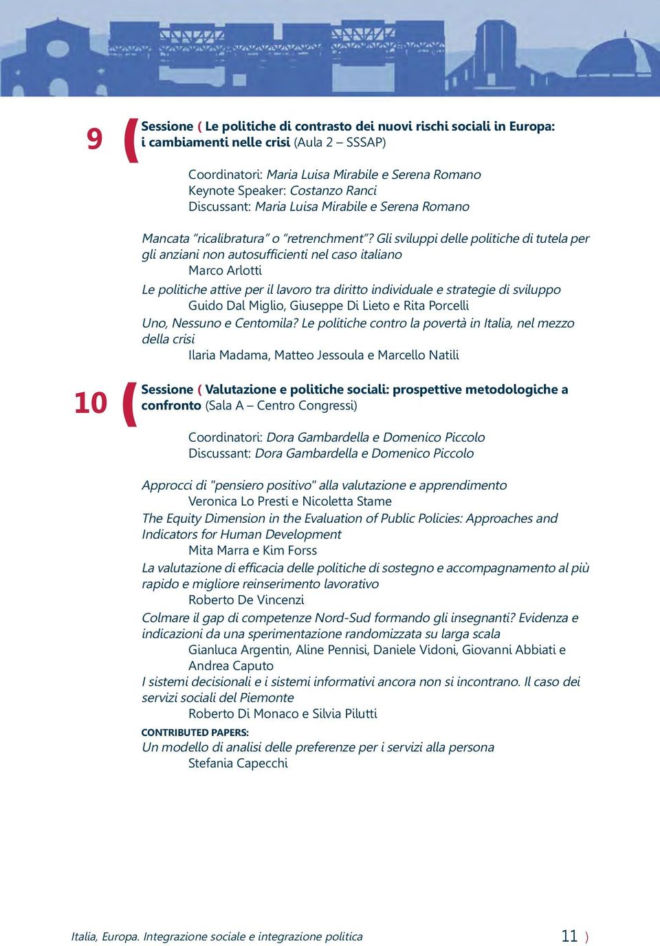 Gli sviluppi delle politiche di tutela per gli anziani non autosufficienti nel caso italiano Marco Arlotti Le politiche attive per il lavoro tra diritto individuale e strategie di sviluppo Guido Dal