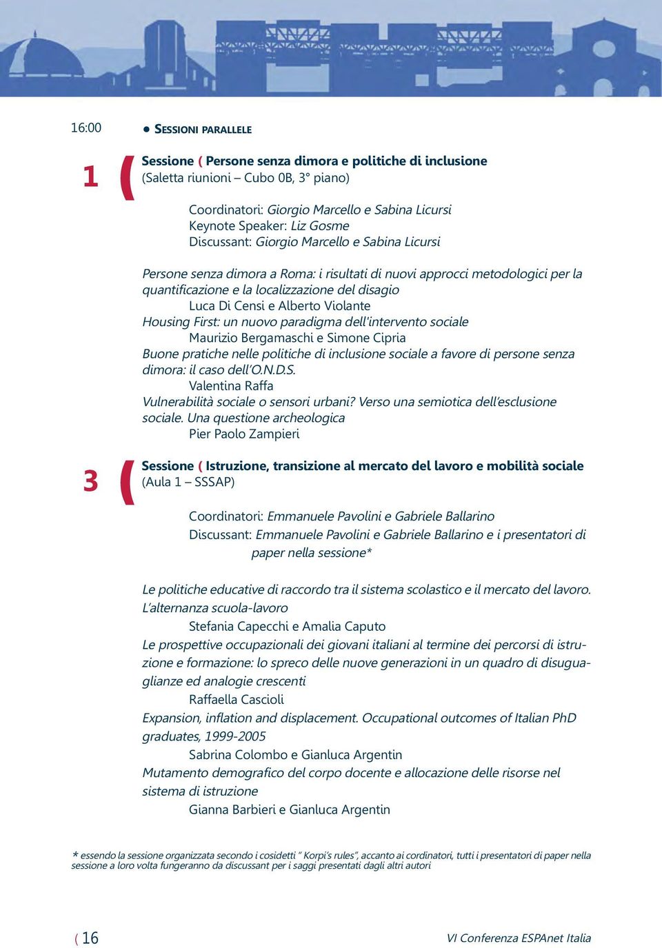 Violante Housing First: un nuovo paradigma dell'intervento sociale Maurizio Bergamaschi e Simone Cipria Buone pratiche nelle politiche di inclusione sociale a favore di persone senza dimora: il caso