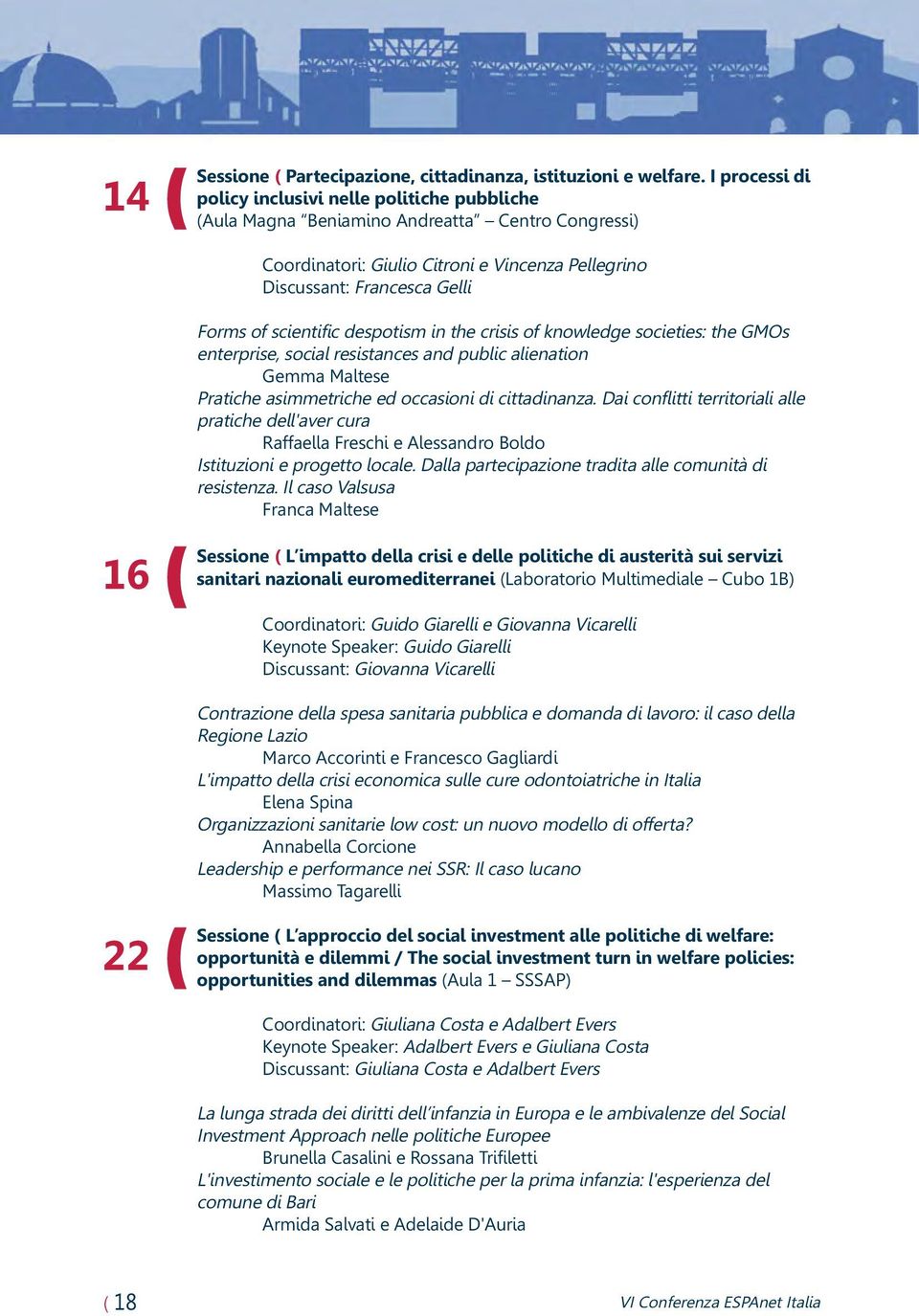 scientific despotism in the crisis of knowledge societies: the GMOs enterprise, social resistances and public alienation Gemma Maltese Pratiche asimmetriche ed occasioni di cittadinanza.