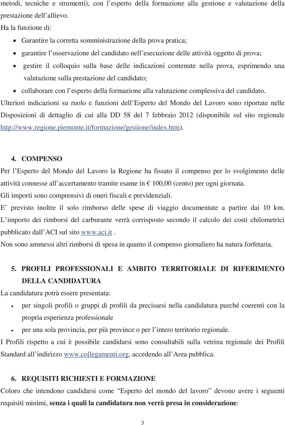 delle indicazioni contenute nella prova, esprimendo una valutazione sulla prestazione del candidato; collaborare con l esperto della formazione alla valutazione complessiva del candidato.