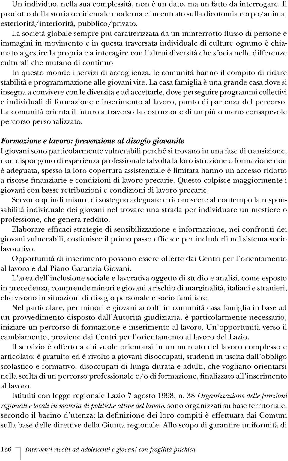 La società globale sempre più caratterizzata da un ininterrotto flusso di persone e immagini in movimento e in questa traversata individuale di culture ognuno è chiamato a gestire la propria e a