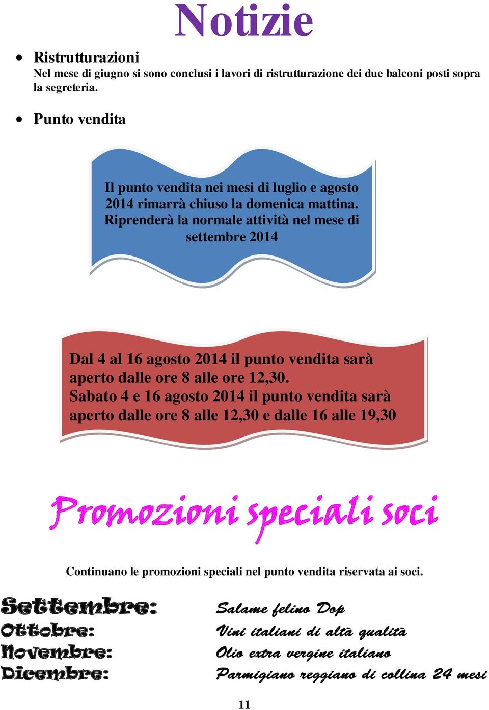 Riprenderà la normale attività nel mese di settembre 2014 Dal 4 al 16 agosto 2014 il punto vendita sarà aperto dalle ore 8 alle ore 12,30.