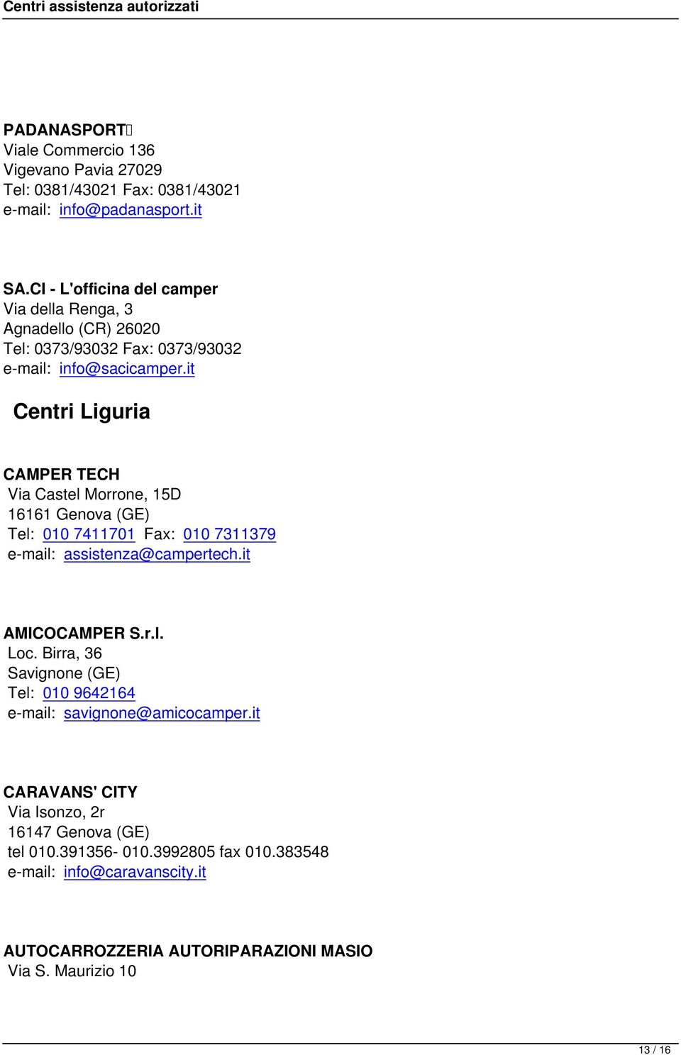 it Centri Liguria CAMPER TECH Via Castel Morrone, 15D 16161 Genova (GE) Tel: 010 7411701 Fax: 010 7311379 e-mail: assistenza@campertech.it AMICOCAMPER S.r.l. Loc.