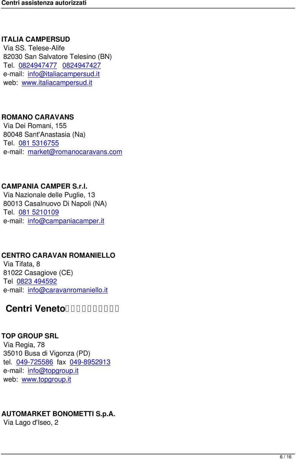 081 5210109 e-mail: info@campaniacamper.it CENTRO CARAVAN ROMANIELLO Via Tifata, 8 81022 Casagiove (CE) Tel 0823 494592 e-mail: info@caravanromaniello.