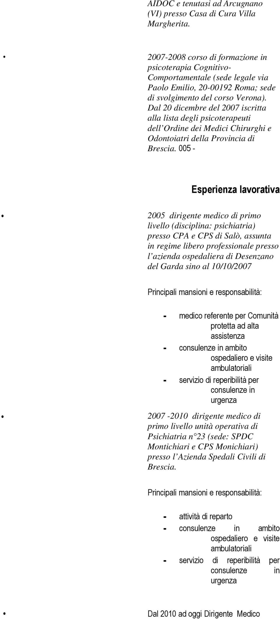 Dal 20 dicembre del 2007 iscritta alla lista degli psicoterapeuti dell Ordine dei Medici Chirurghi e Odontoiatri della Provincia di Brescia.