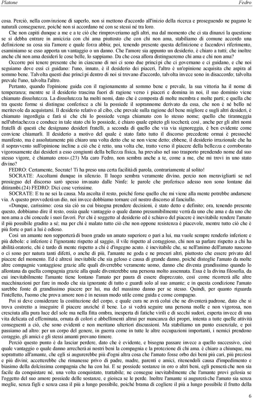 stabiliamo di comune accordo una definizione su cosa sia l'amore e quale forza abbia; poi, tenendo presente questa definizione e facendovi riferimento, esaminiamo se esso apporta un vantaggio o un