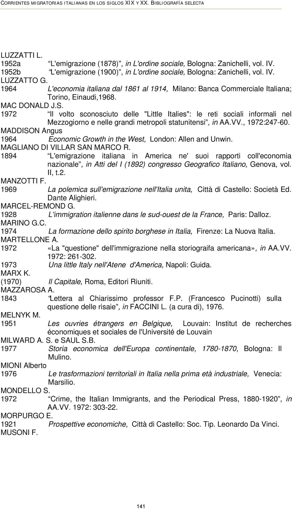 MAC DONALD J.S. 1972 Il volto sconosciuto delle "Little Italies": le reti sociali informali nel Mezzogiorno e nelle grandi metropoli statunitensi, in AA.VV., 1972:247-60.