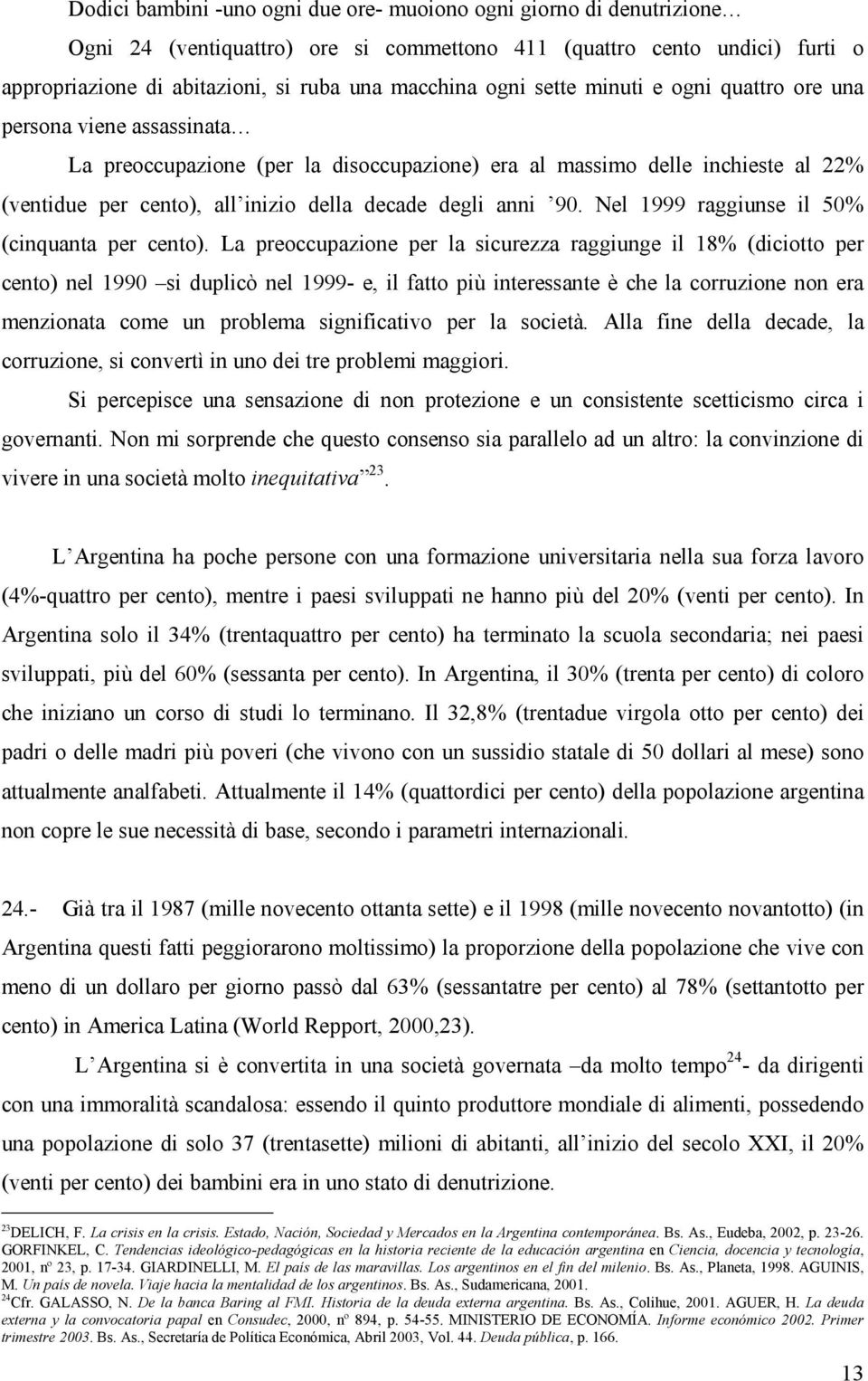 anni 90. Nel 1999 raggiunse il 50% (cinquanta per cento).