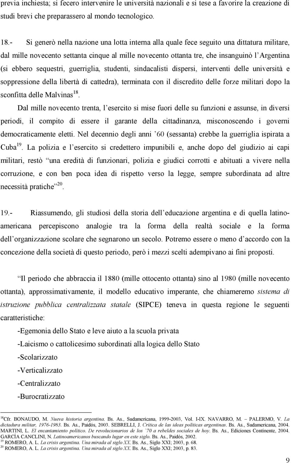 sequestri, guerriglia, studenti, sindacalisti dispersi, interventi delle università e soppressione della libertà di cattedra), terminata con il discredito delle forze militari dopo la sconfitta delle