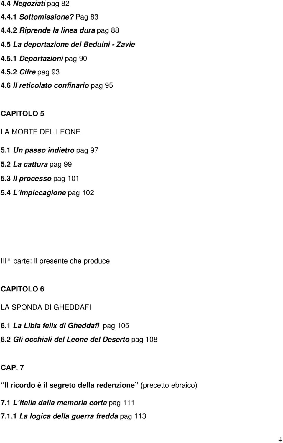 4 L impiccagione pag 12 III parte: Il presente che produce CAPITOLO 6 LA SPONDA DI GHEDDAFI 6.1 La Libia felix di Gheddafi pag 15 6.