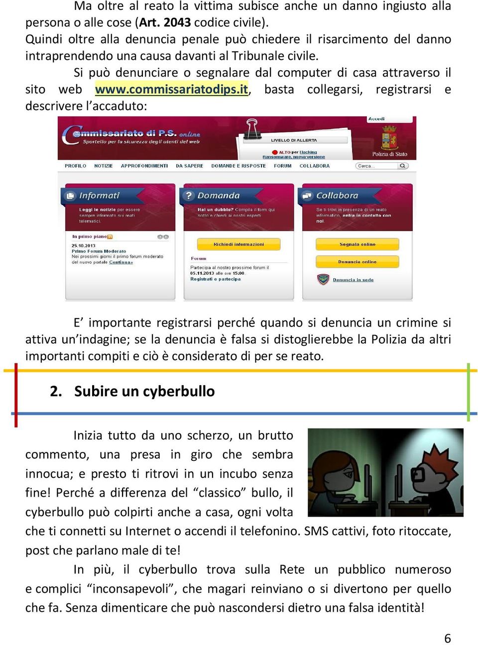 Si può denunciare o segnalare dal computer di casa attraverso il sito web www.commissariatodips.