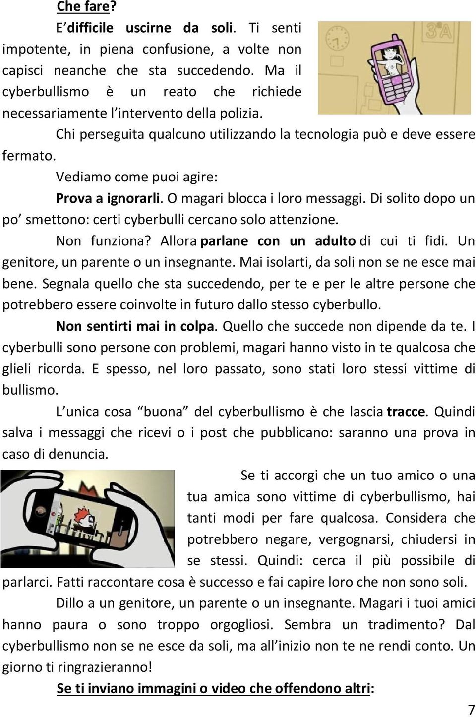 Vediamo come puoi agire: Prova a ignorarli. O magari blocca i loro messaggi. Di solito dopo un po smettono: certi cyberbulli cercano solo attenzione. Non funziona?