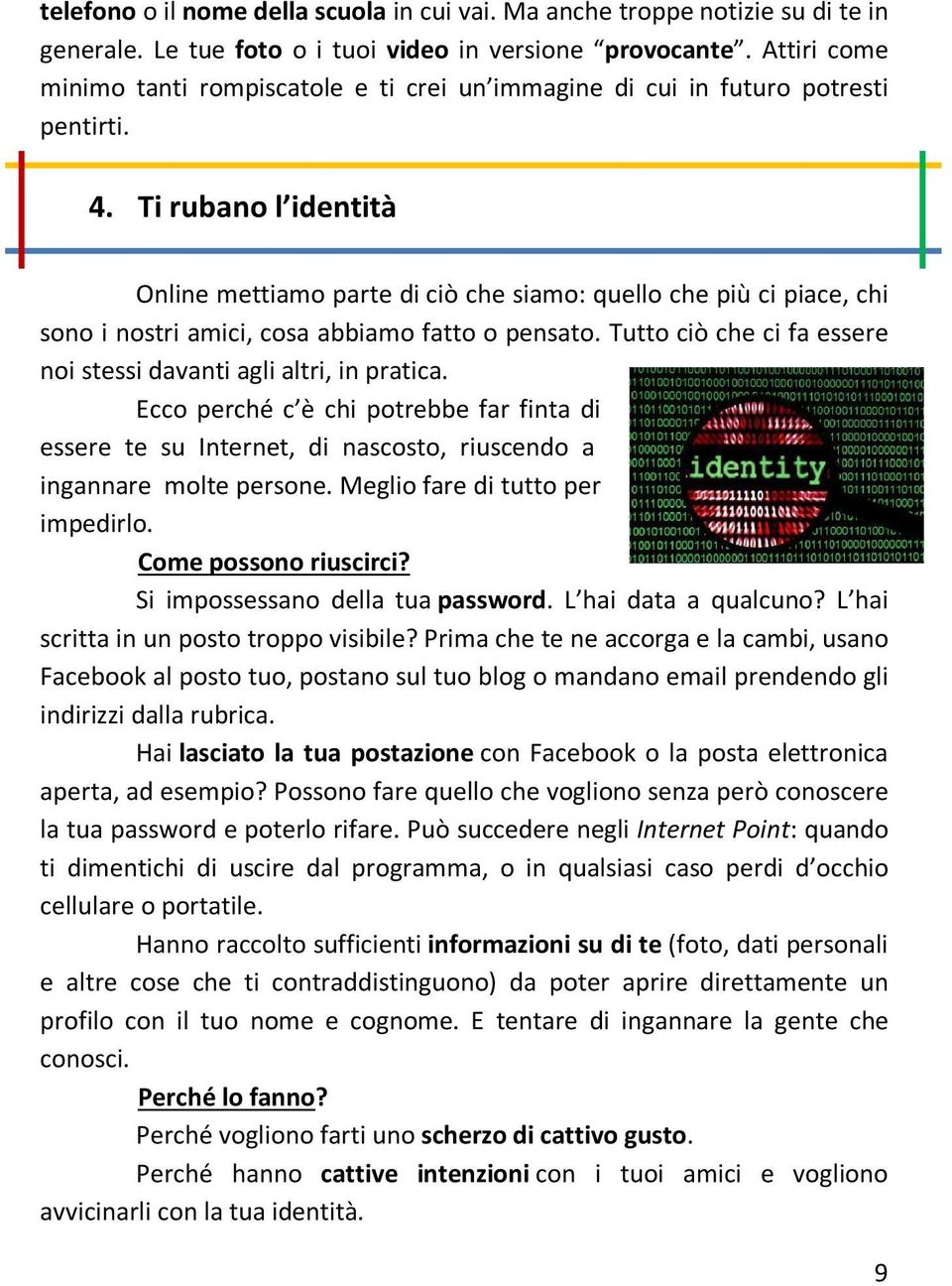 Ti rubano l identità Online mettiamo parte di ciò che siamo: quello che più ci piace, chi sono i nostri amici, cosa abbiamo fatto o pensato.