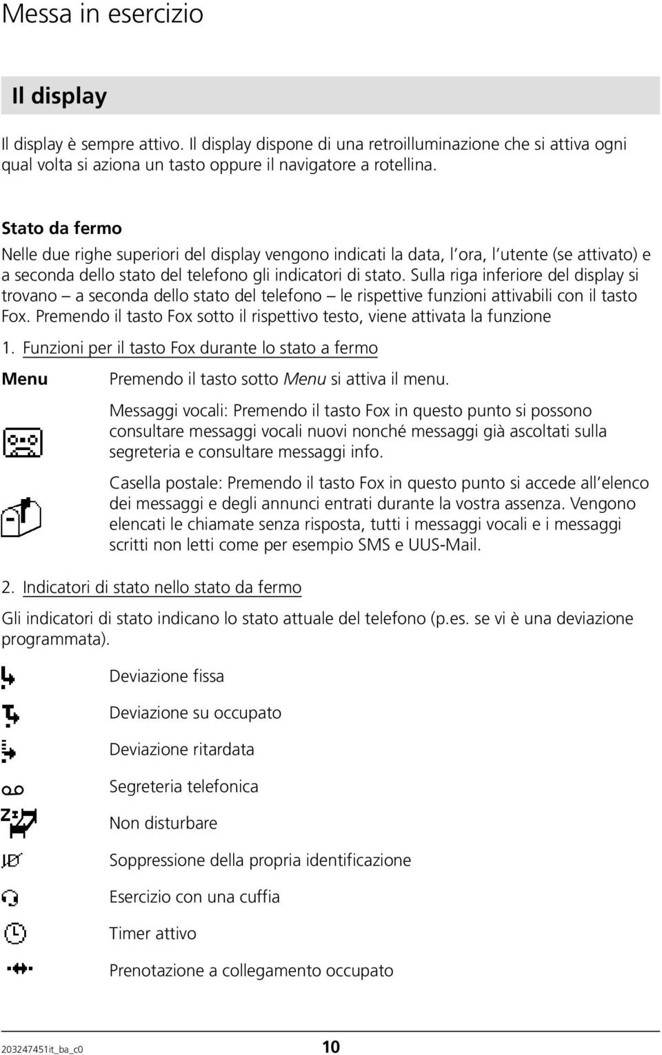 Sulla riga inferiore del display si trovano a seconda dello stato del telefono le rispettive funzioni attivabili con il tasto Fox.