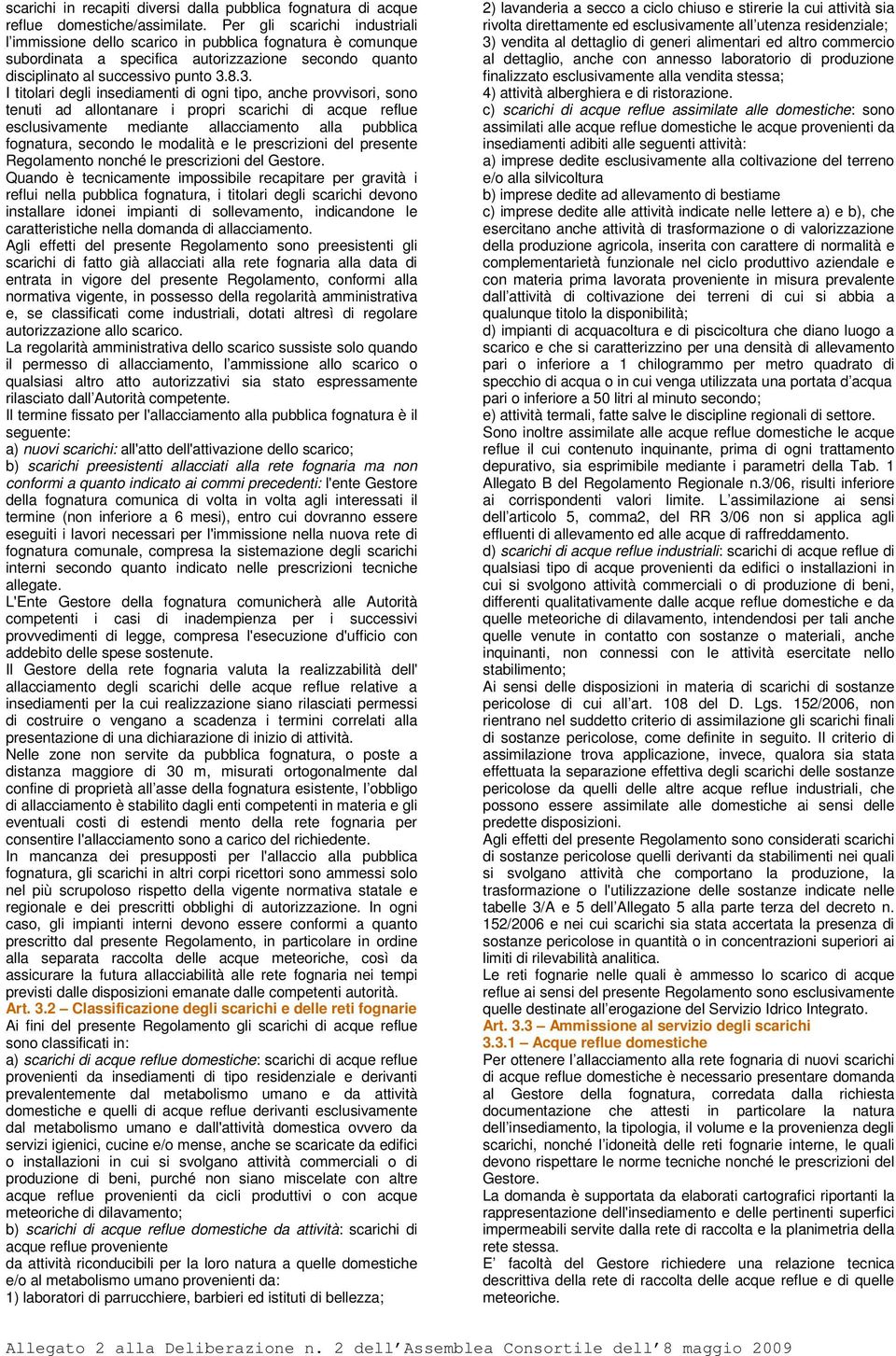 8.3. I titolari degli insediamenti di ogni tipo, anche provvisori, sono tenuti ad allontanare i propri scarichi di acque reflue esclusivamente mediante allacciamento alla pubblica fognatura, secondo