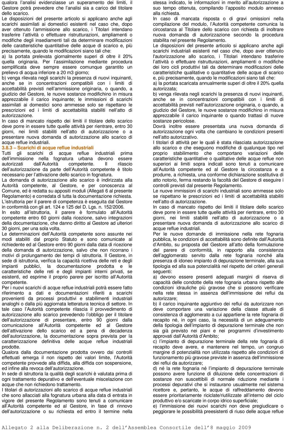 attività o effettuare ristrutturazioni, ampliamenti o modifiche degli insediamenti tali da determinare modificazioni delle caratteristiche quantitative delle acque di scarico e, più precisamente,