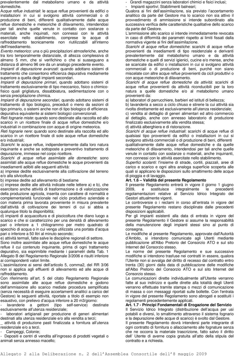 domestiche e meteoriche di dilavamento, intendendosi per tali anche quelle venute in contatto con sostanze o materiali, anche inquinati, non connessi con le attività esercitate nello stabilimento,