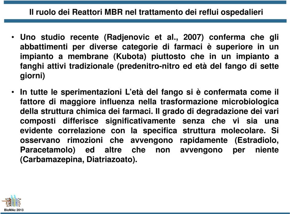 età del fango di sette giorni) In tutte le sperimentazioni L età del fango si è confermata come il fattore di maggiore influenza nella trasformazione microbiologica della struttura chimica dei