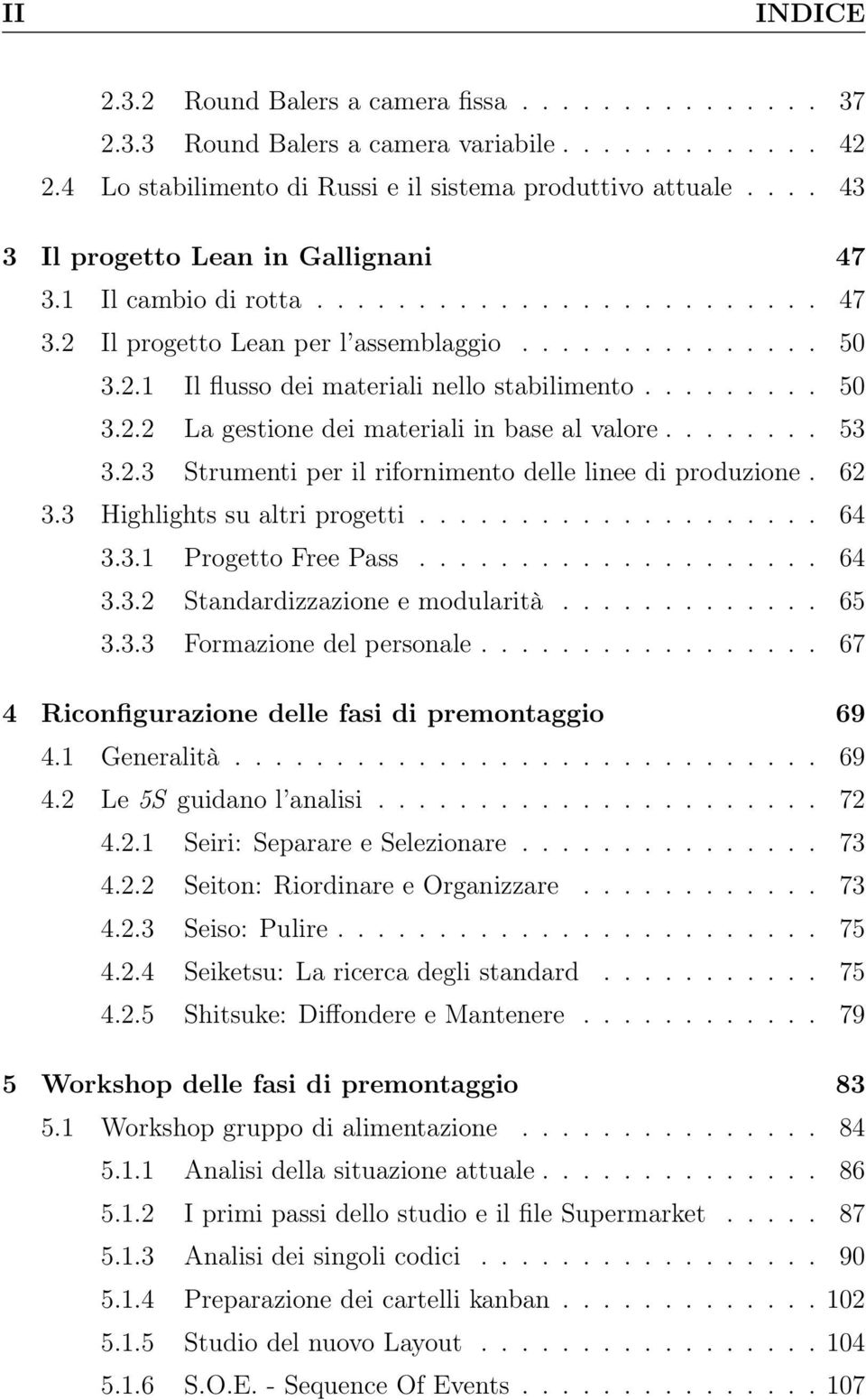 ........ 50 3.2.2 La gestione dei materiali in base al valore........ 53 3.2.3 Strumenti per il rifornimento delle linee di produzione. 62 3.3 Highlights su altri progetti.................... 64 3.3.1 Progetto Free Pass.