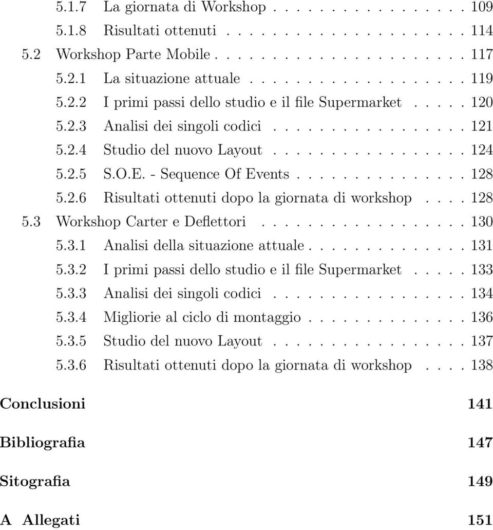 - Sequence Of Events............... 128 5.2.6 Risultati ottenuti dopo la giornata di workshop.... 128 5.3 Workshop Carter e Deflettori.................. 130 5.3.1 Analisi della situazione attuale.