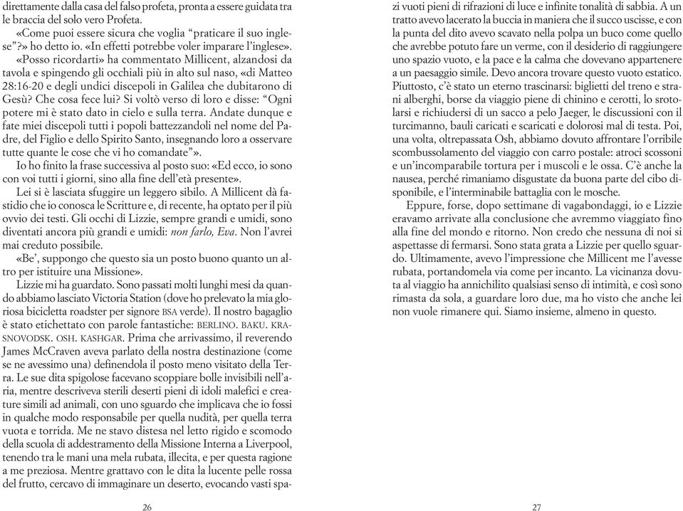 «Posso ricordarti» ha commentato Millicent, alzandosi da tavola e spingendo gli occhiali più in alto sul naso, «di Matteo 28:16-20 e degli undici discepoli in Galilea che dubitarono di Gesù?