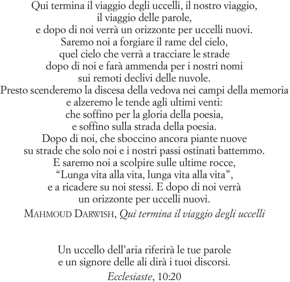 Presto scenderemo la discesa della vedova nei campi della memoria e alzeremo le tende agli ultimi venti: che soffino per la gloria della poesia, e soffino sulla strada della poesia.