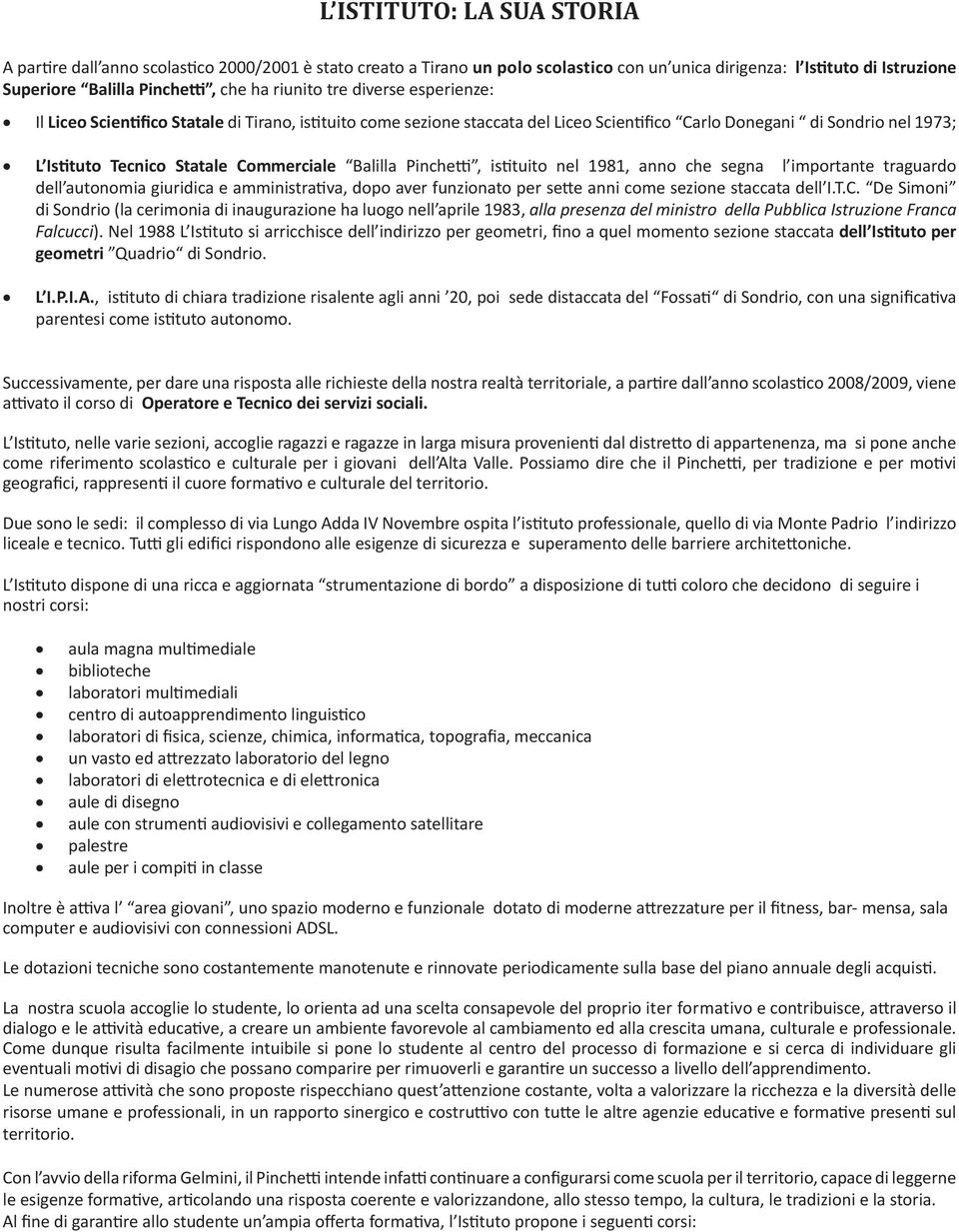 Pinchetti, istituito nel 1981, che segna l importante traguardo dell autonomia giuridica e amministrativa, dopo aver funzionato per sette anni come sezione staccata dell I.T.C.