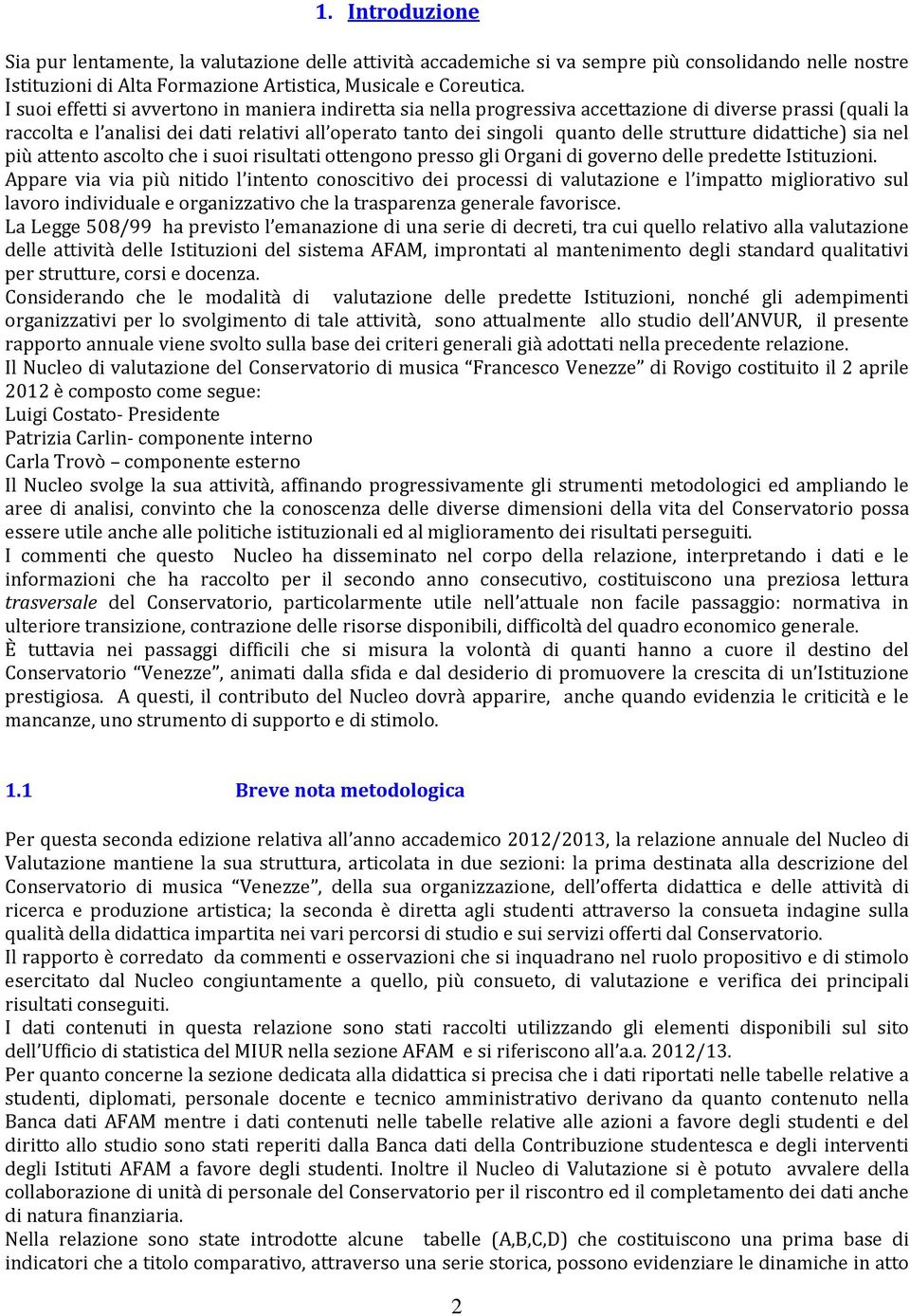 strutture didattiche) sia nel più attento ascolto che i suoi risultati ottengono presso gli Organi di governo delle predette Istituzioni.