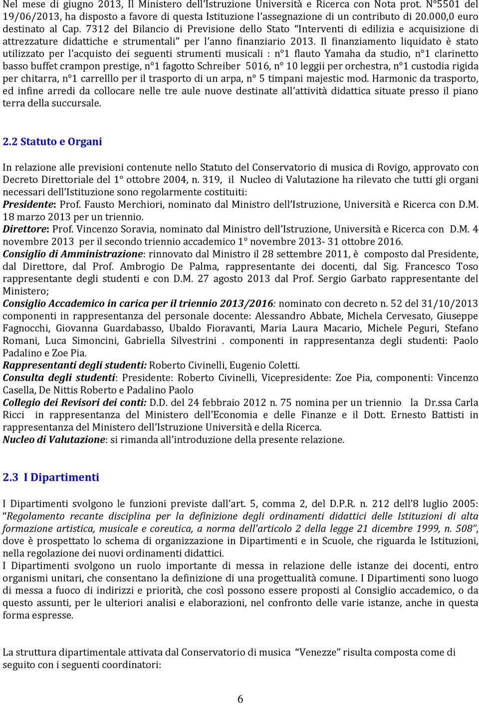 Il finanziamento liquidato è stato utilizzato per l acquisto dei seguenti strumenti musicali : n 1 flauto Yamaha da studio, n 1 clarinetto basso buffet crampon prestige, n 1 fagotto Schreiber 5016, n