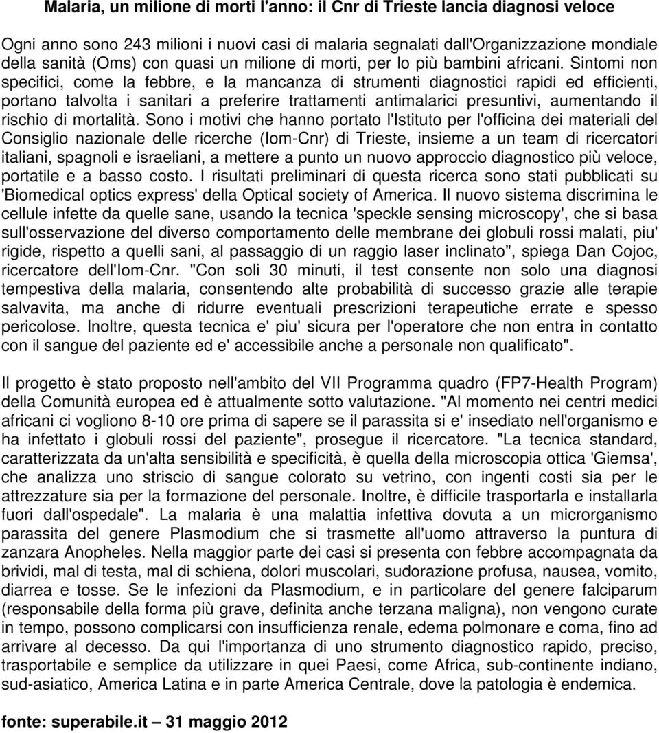 Sintomi non specifici, come la febbre, e la mancanza di strumenti diagnostici rapidi ed efficienti, portano talvolta i sanitari a preferire trattamenti antimalarici presuntivi, aumentando il rischio