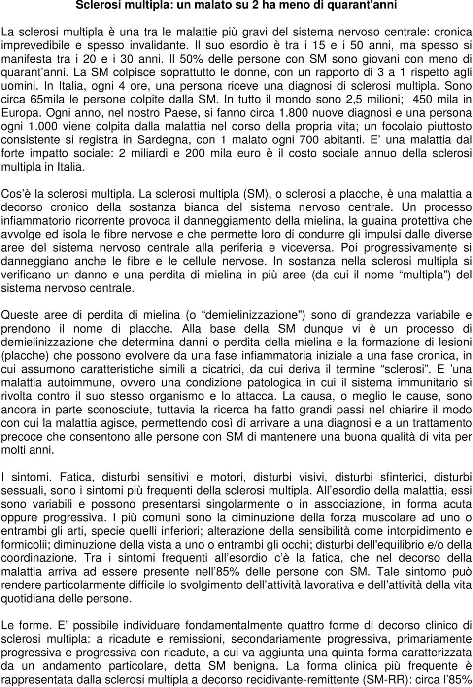 La SM colpisce soprattutto le donne, con un rapporto di 3 a 1 rispetto agli uomini. In Italia, ogni 4 ore, una persona riceve una diagnosi di sclerosi multipla.