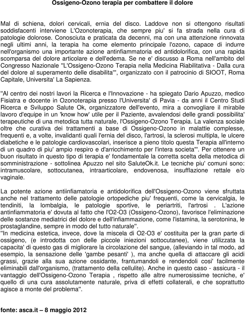 Conosciuta e praticata da decenni, ma con una attenzione rinnovata negli ultimi anni, la terapia ha come elemento principale l'ozono, capace di indurre nell'organismo una importante azione