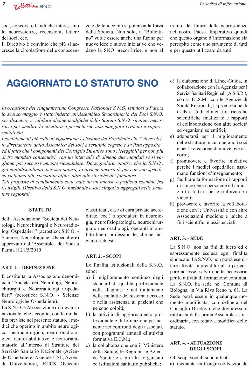 Non solo, il Bollettino vuole essere anche una fucina per nuove idee e nuove iniziative che vedano la SNO precorritrice, e non al traino, del futuro delle neuroscienze nel nostro Paese.