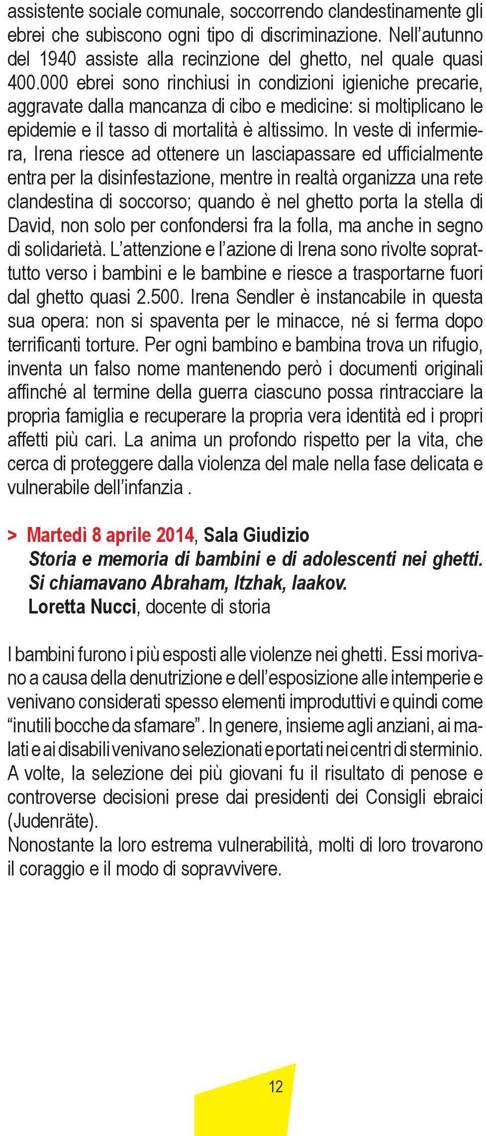 In veste di infermiera, Irena riesce ad ottenere un lasciapassare ed ufficialmente entra per la disinfestazione, mentre in realtà organizza una rete clandestina di soccorso; quando è nel ghetto porta