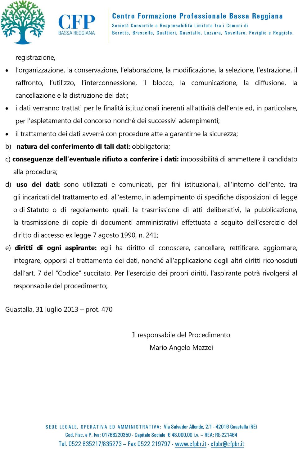 nonché dei successivi adempimenti; il trattamento dei dati avverrà con procedure atte a garantirne la sicurezza; b) natura del conferimento di tali dati: obbligatoria; c) conseguenze dell eventuale